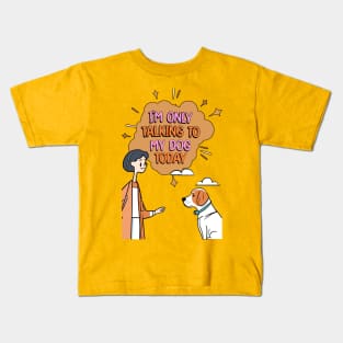 I'm Only Talking to My Dog Today Kids T-Shirt